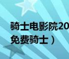 骑士电影院2022最新电影（电影院最新电影免费骑士）