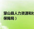 蒙山县人力资源和社会保障局地址（蒙山县人力资源和社会保障局）