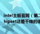 intel主板官网（第二个设备驱动主板IntelR100及series及chipset这是干啥的谁懂）