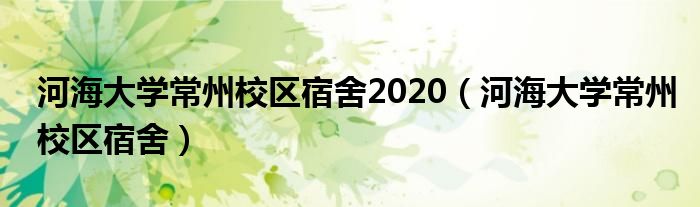 河海大学常州校区宿舍2020（河海大学常州校区宿舍）