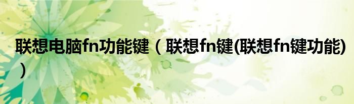 联想电脑fn功能键（联想fn键(联想fn键功能)）