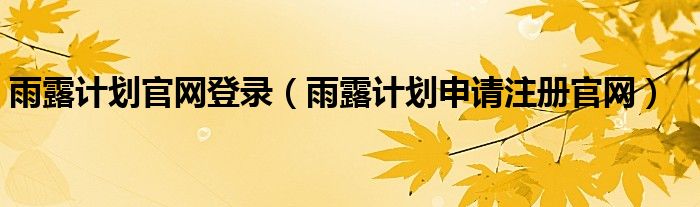 雨露计划官网登录（雨露计划申请注册官网）