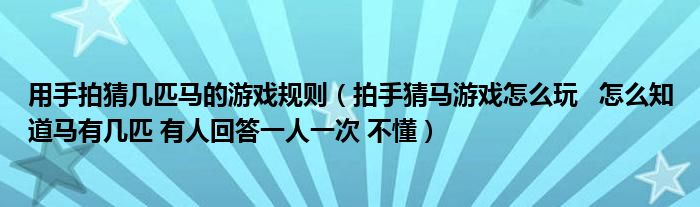 用手拍猜几匹马的游戏规则（拍手猜马游戏怎么玩   怎么知道马有几匹 有人回答一人一次 不懂）