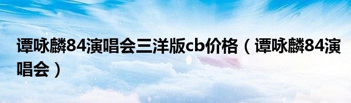 谭咏麟84演唱会三洋版cb价格（谭咏麟84演唱会）