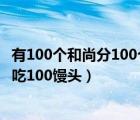 有100个和尚分100个馒头如果大和尚一人分三个（100和尚吃100馒头）