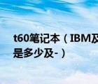 t60笔记本（IBM及T60笔记本电脑哪年上市的当时的报价是多少及-）