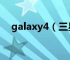 galaxy4（三星galaxy及s4手机怎么样）