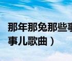 那年那兔那些事儿歌曲完整版（那年那兔那些事儿歌曲）