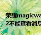 荣耀magicwatch（2及荣耀magic及watch2不能查看消息内容吗）