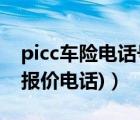 picc车险电话号码（picc车险报价(picc车险报价电话)）