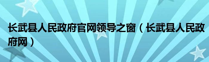 长武县人民政府官网领导之窗（长武县人民政府网）