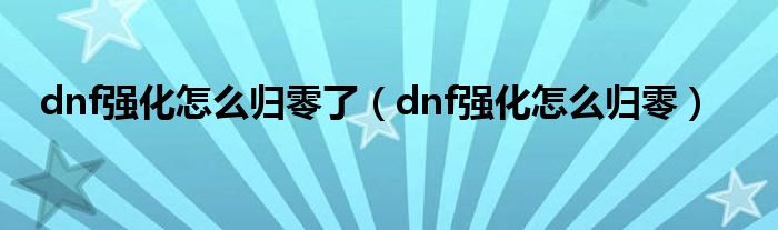 dnf强化怎么归零了（dnf强化怎么归零）