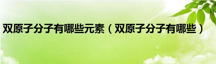 双原子分子有哪些元素（双原子分子有哪些）