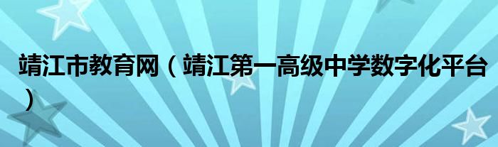 靖江市教育网（靖江第一高级中学数字化平台）