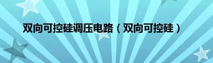 双向可控硅调压电路（双向可控硅）