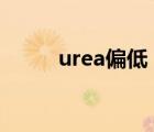 urea偏低（UREA偏高什么原因）