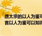 唐太宗的以人为鉴可以知得失是什么意思（唐太宗有一句名言以人为鉴可以知得失）