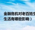 金融危机对老百姓生活有哪些影响论文（金融危机对老百姓生活有哪些影响）