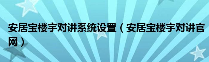 安居宝楼宇对讲系统设置（安居宝楼宇对讲官网）