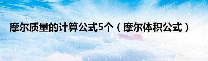 摩尔质量的计算公式5个（摩尔体积公式）