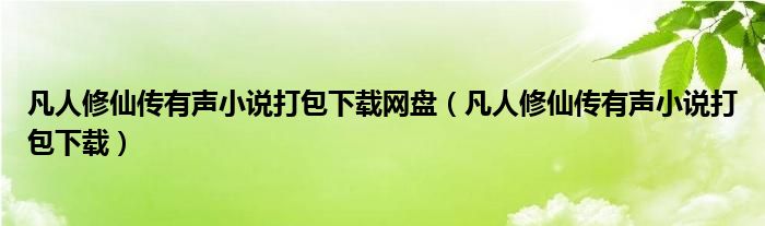 凡人修仙传有声小说打包下载网盘（凡人修仙传有声小说打包下载）