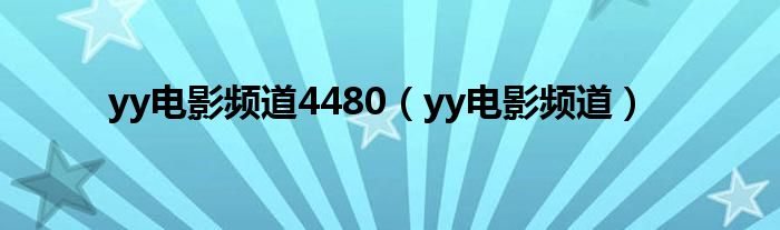 yy电影频道4480（yy电影频道）