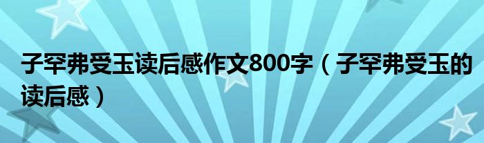 子罕弗受玉读后感作文800字（子罕弗受玉的读后感）