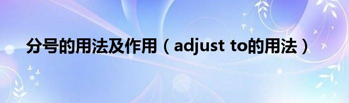 分号的用法及作用（adjust to的用法）