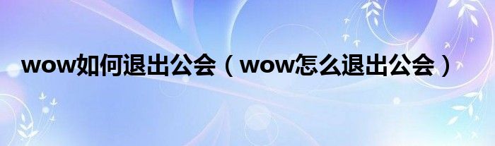 wow如何退出公会（wow怎么退出公会）