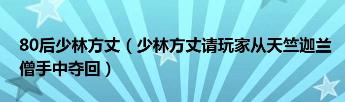 80后少林方丈（少林方丈请玩家从天竺迦兰僧手中夺回）