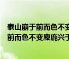 泰山崩于前而色不变麋鹿兴于左而目不瞬的意思（泰山崩于前而色不变麋鹿兴于左而目不瞬）