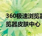 360极速浏览器皮肤中心打不开（360极速浏览器皮肤中心）