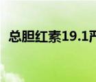 总胆红素19.1严重吗（总胆红素28严重吗）