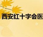 西安红十字会医院如何（西安红十字会医院）