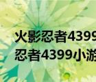 火影忍者4399小游戏里面的人物大全（火影忍者4399小游戏）