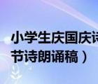 小学生庆国庆诗歌朗诵稿最新的（小学生国庆节诗朗诵稿）