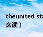 theunited states怎么读（united states怎么读）