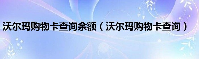 沃尔玛购物卡查询余额（沃尔玛购物卡查询）