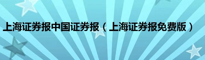 上海证券报中国证券报（上海证券报免费版）