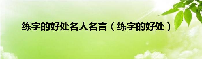 练字的好处名人名言（练字的好处）