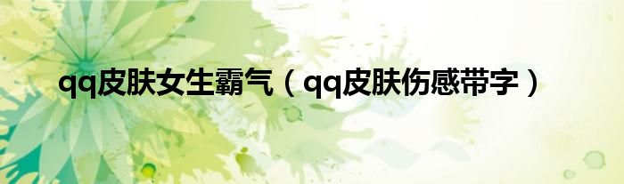 qq皮肤女生霸气（qq皮肤伤感带字）