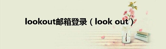 lookout邮箱登录（look out）