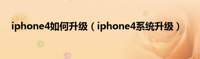 iphone4如何升级（iphone4系统升级）