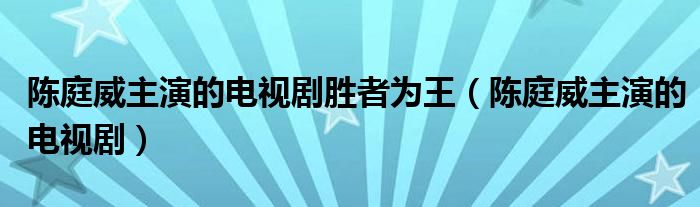 陈庭威主演的电视剧胜者为王（陈庭威主演的电视剧）