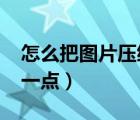 怎么把图片压缩到100k（怎么把图片压缩小一点）