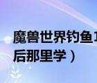 魔兽世界钓鱼150升级（魔兽世界钓鱼150以后那里学）