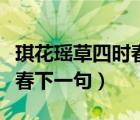 琪花瑶草四时春下一句是什么（琪花瑶草四时春下一句）