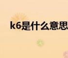 k6是什么意思呢字母圈（k6是什么意思）