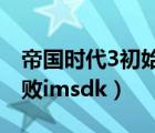 帝国时代3初始化失败win10（旺旺初始化失败imsdk）