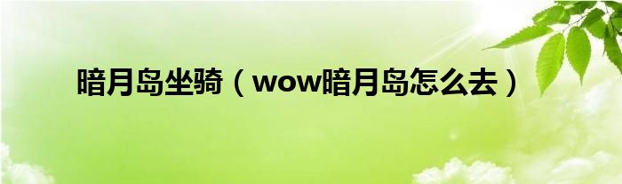 暗月岛坐骑（wow暗月岛怎么去）